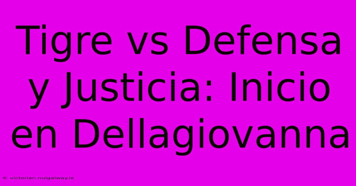 Tigre Vs Defensa Y Justicia: Inicio En Dellagiovanna