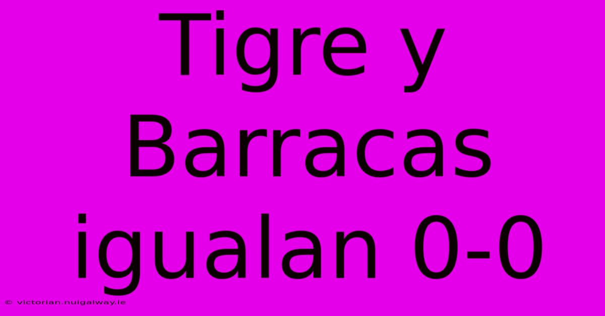 Tigre Y Barracas Igualan 0-0