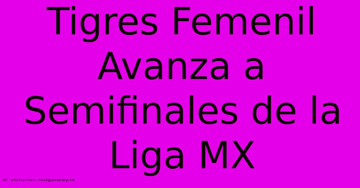 Tigres Femenil Avanza A Semifinales De La Liga MX