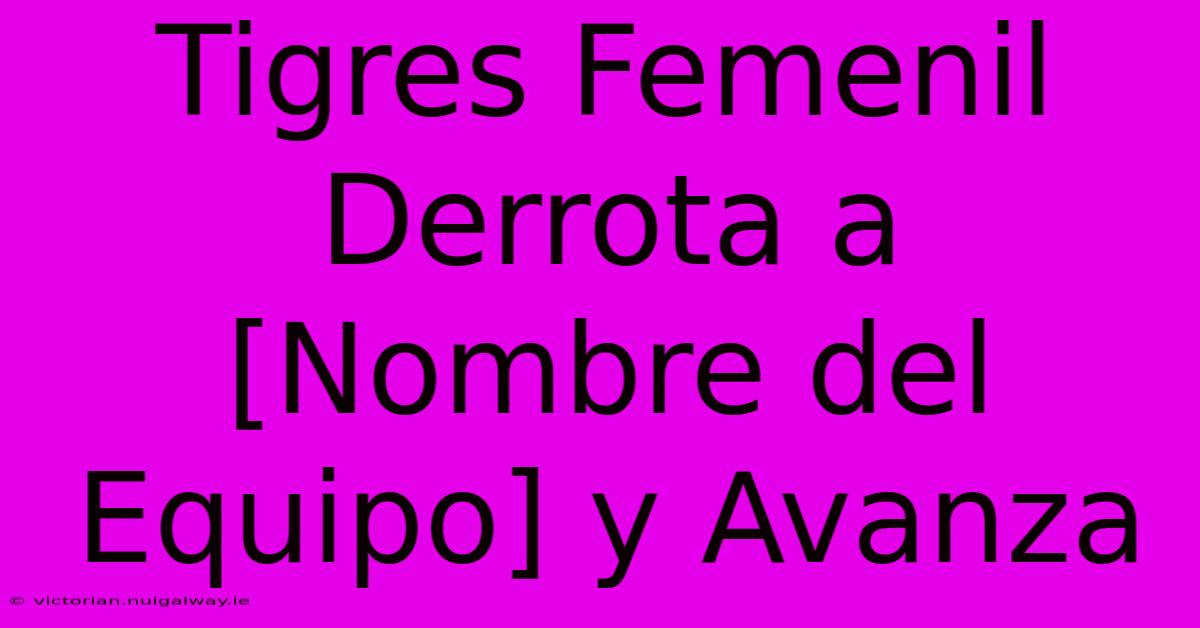 Tigres Femenil Derrota A [Nombre Del Equipo] Y Avanza