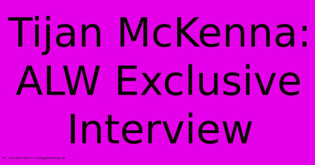 Tijan McKenna: ALW Exclusive Interview