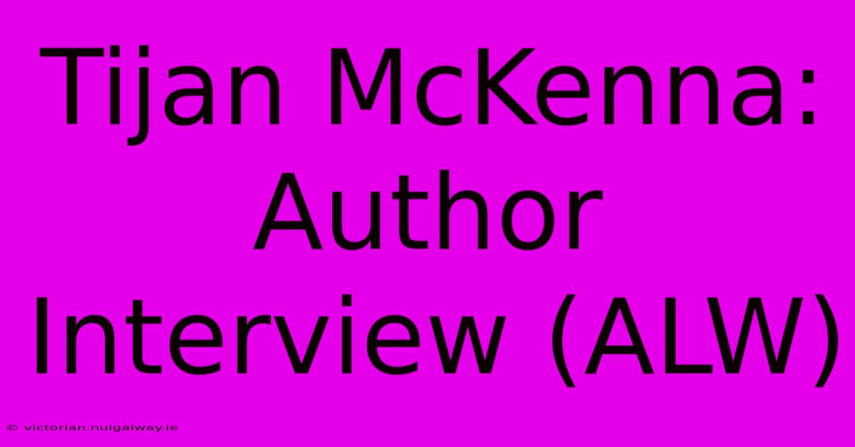 Tijan McKenna: Author Interview (ALW)