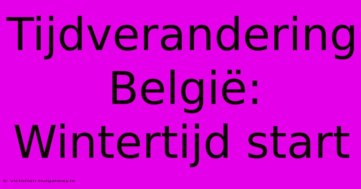 Tijdverandering België: Wintertijd Start 