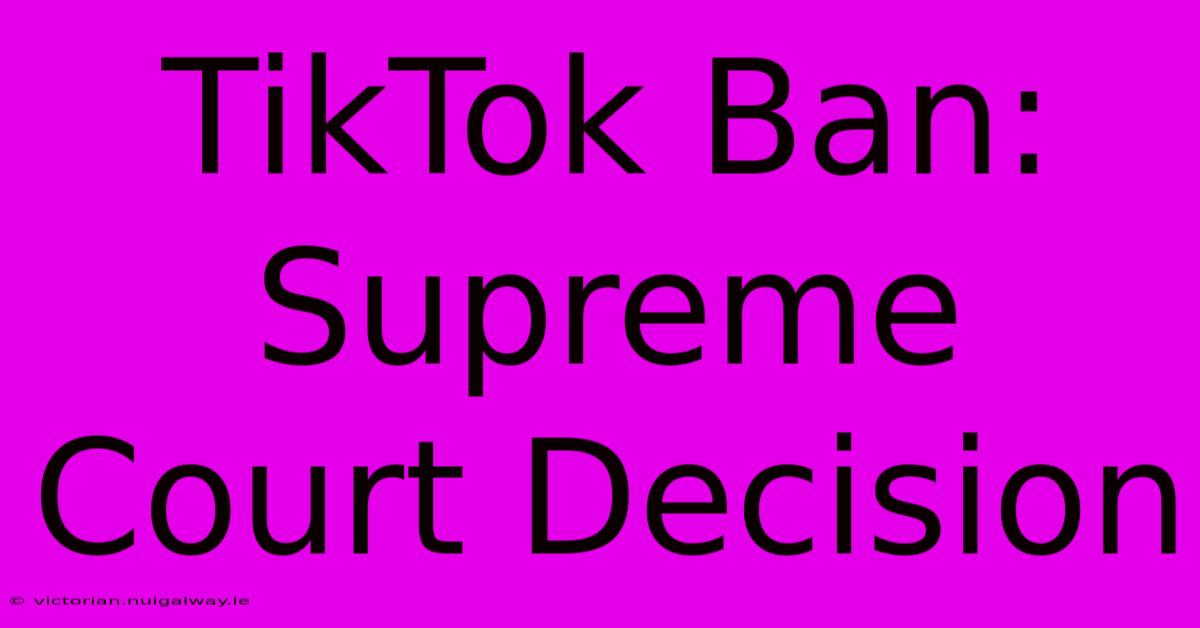 TikTok Ban: Supreme Court Decision