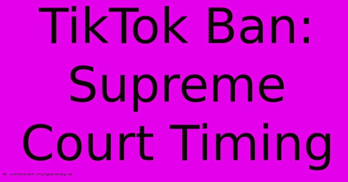 TikTok Ban: Supreme Court Timing