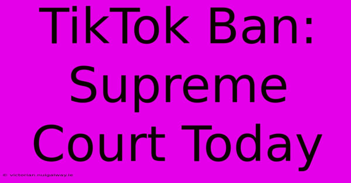 TikTok Ban: Supreme Court Today