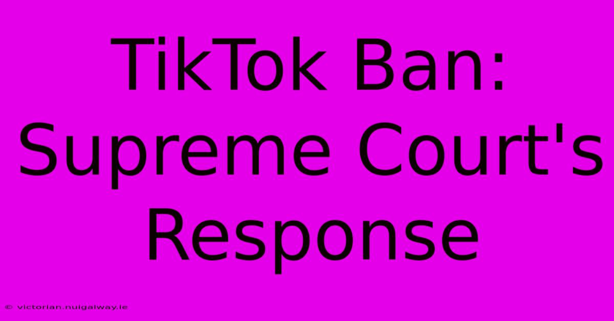 TikTok Ban: Supreme Court's Response