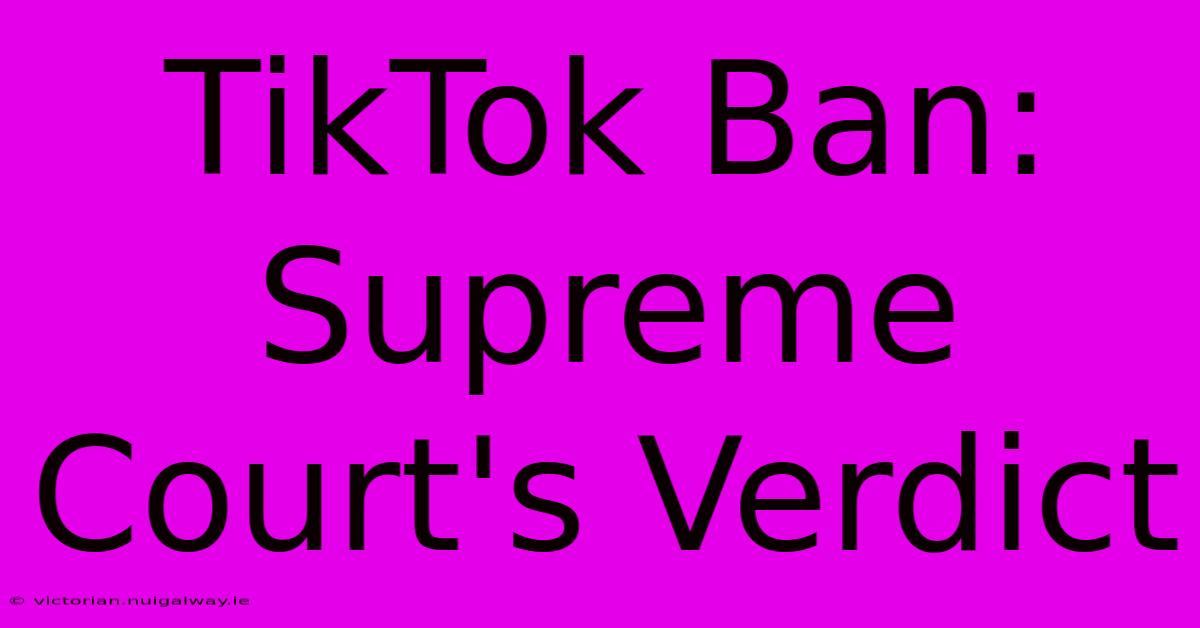 TikTok Ban: Supreme Court's Verdict