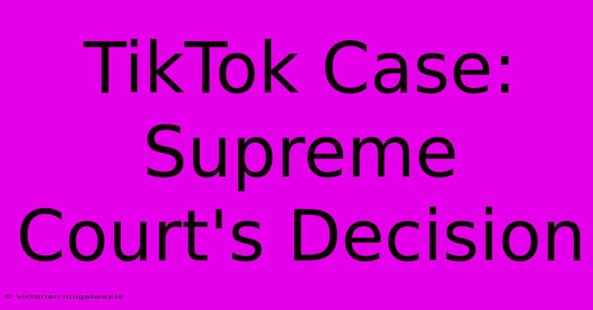 TikTok Case: Supreme Court's Decision