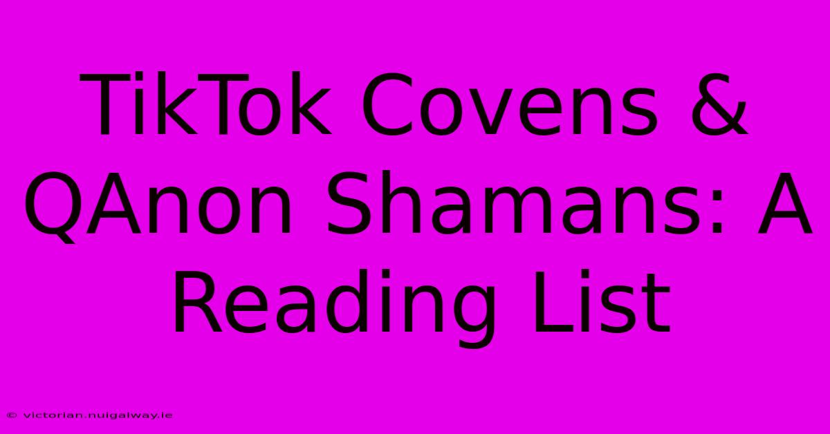 TikTok Covens & QAnon Shamans: A Reading List