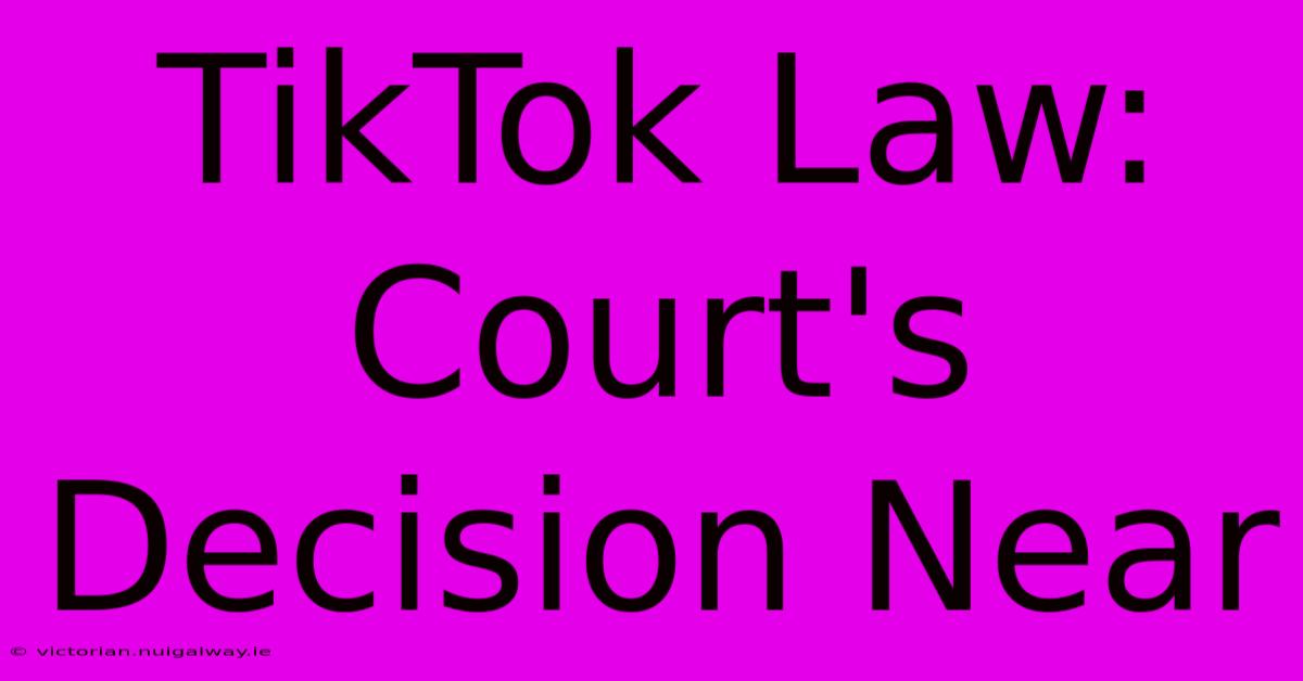 TikTok Law: Court's Decision Near