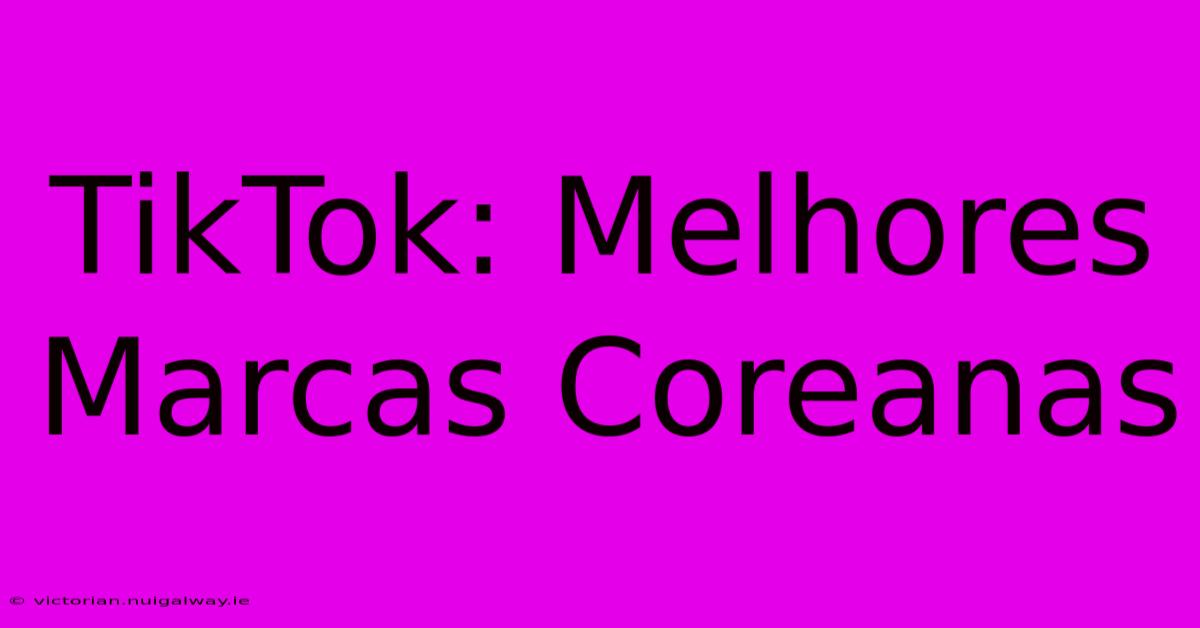 TikTok: Melhores Marcas Coreanas