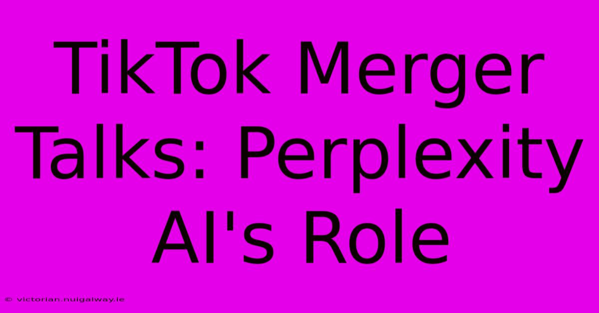 TikTok Merger Talks: Perplexity AI's Role