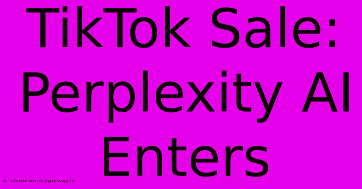 TikTok Sale: Perplexity AI Enters