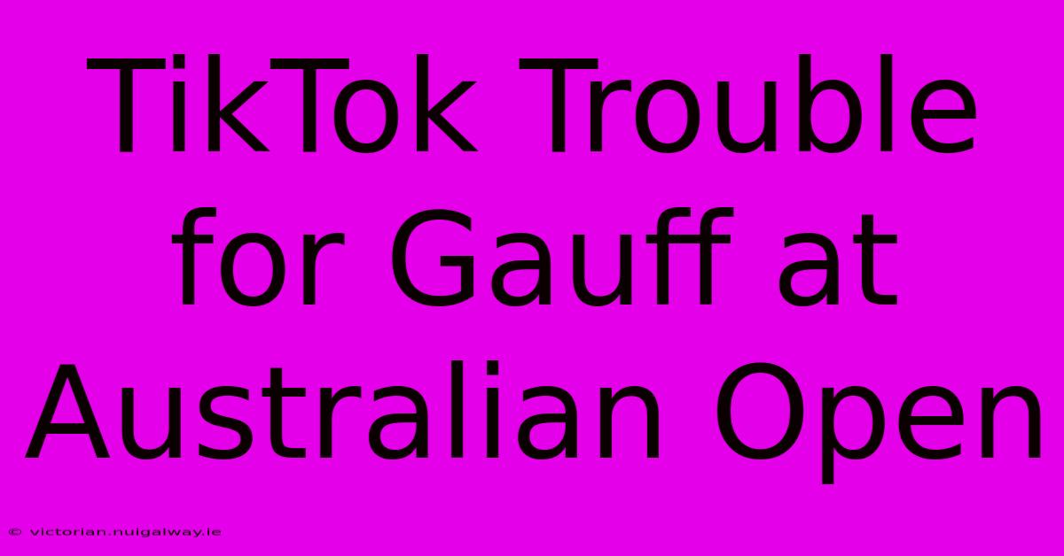 TikTok Trouble For Gauff At Australian Open