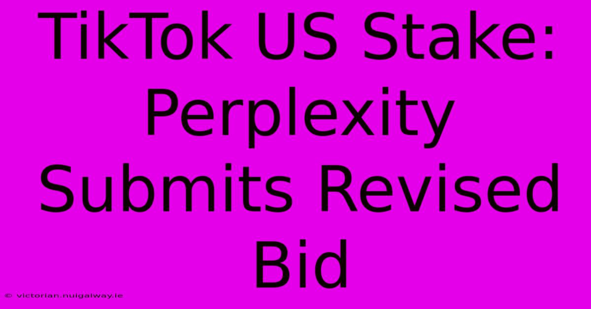 TikTok US Stake: Perplexity Submits Revised Bid