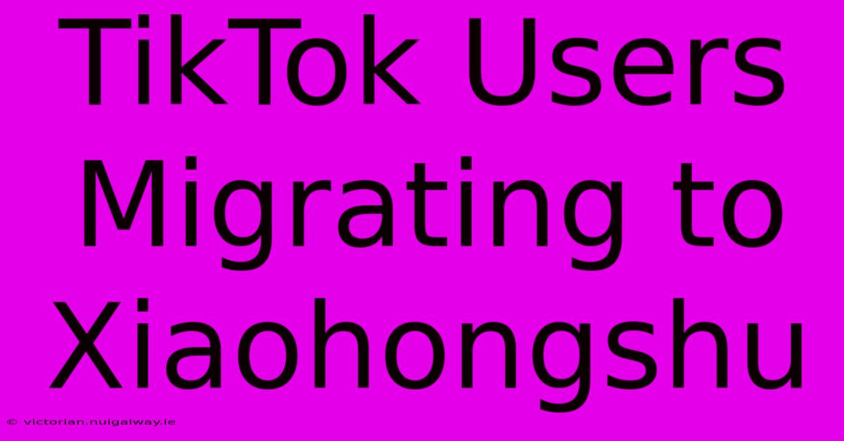 TikTok Users Migrating To Xiaohongshu