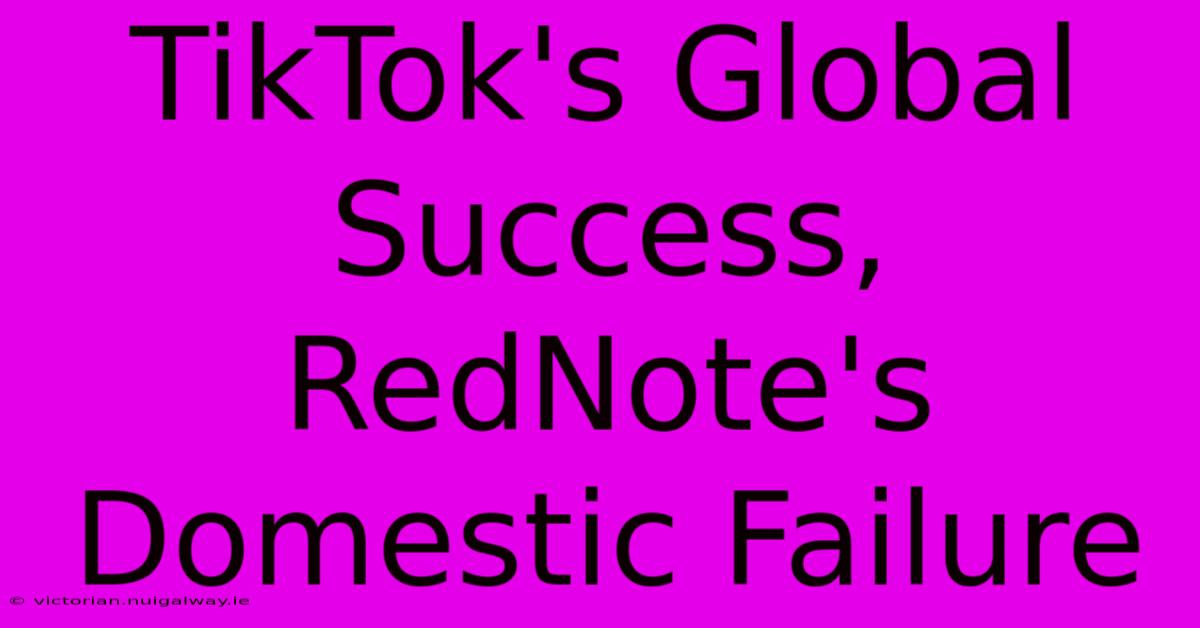 TikTok's Global Success, RedNote's Domestic Failure