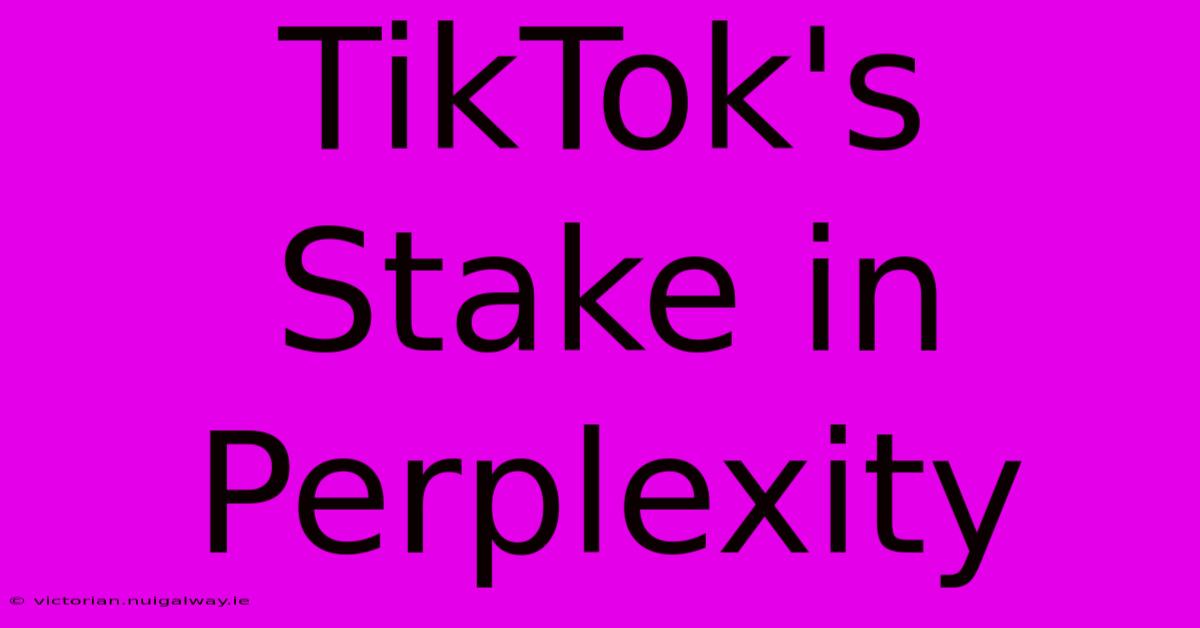 TikTok's Stake In Perplexity