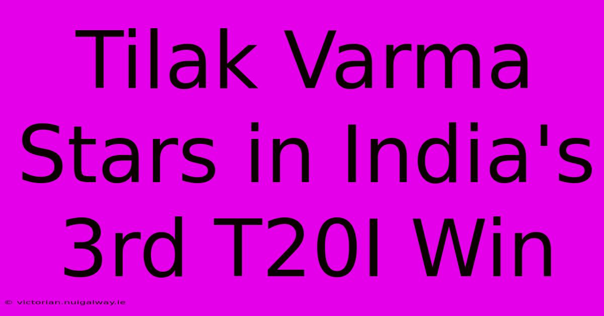 Tilak Varma Stars In India's 3rd T20I Win