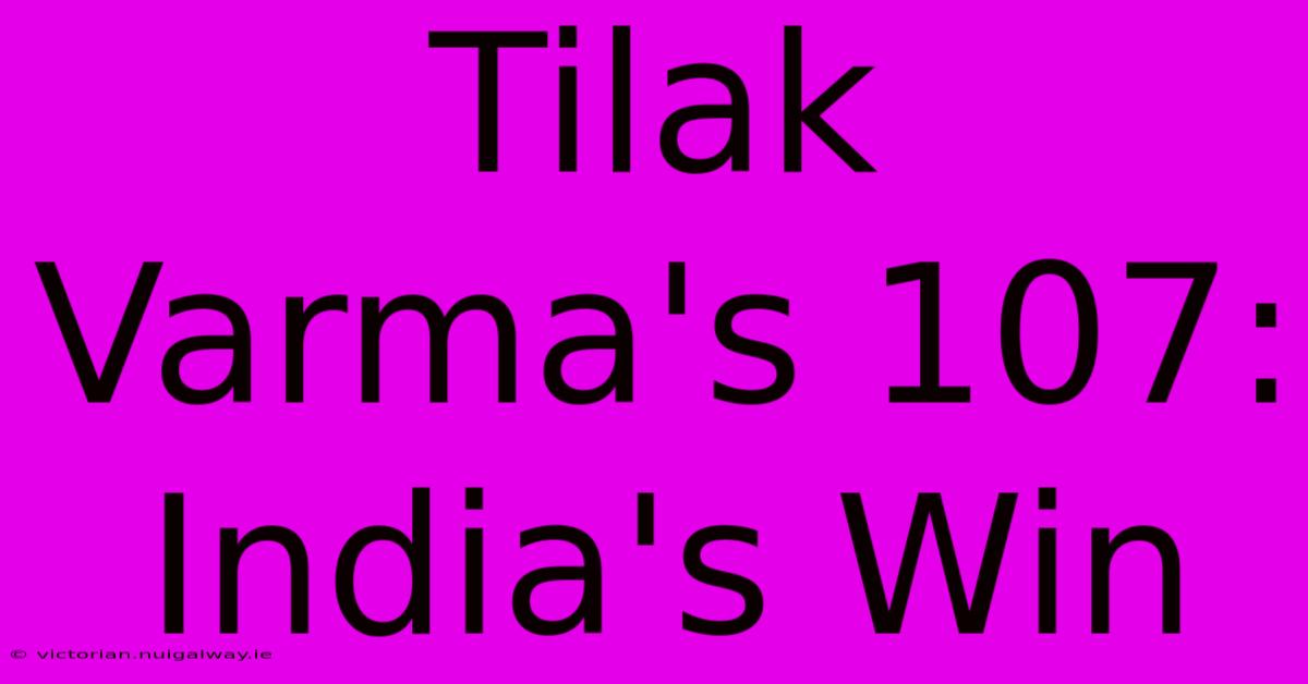 Tilak Varma's 107: India's Win