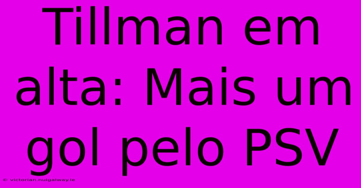 Tillman Em Alta: Mais Um Gol Pelo PSV