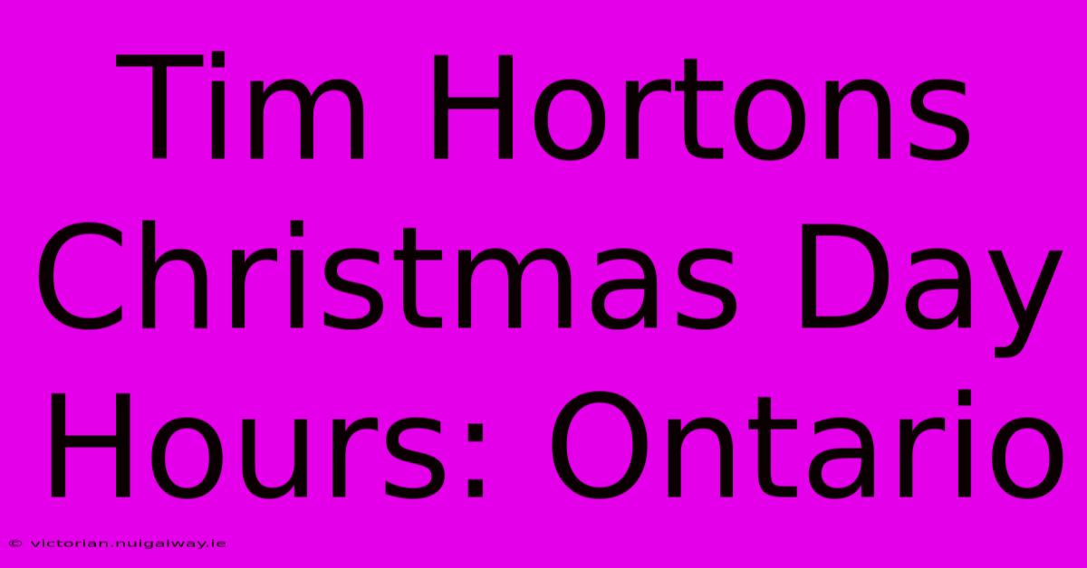 Tim Hortons Christmas Day Hours: Ontario