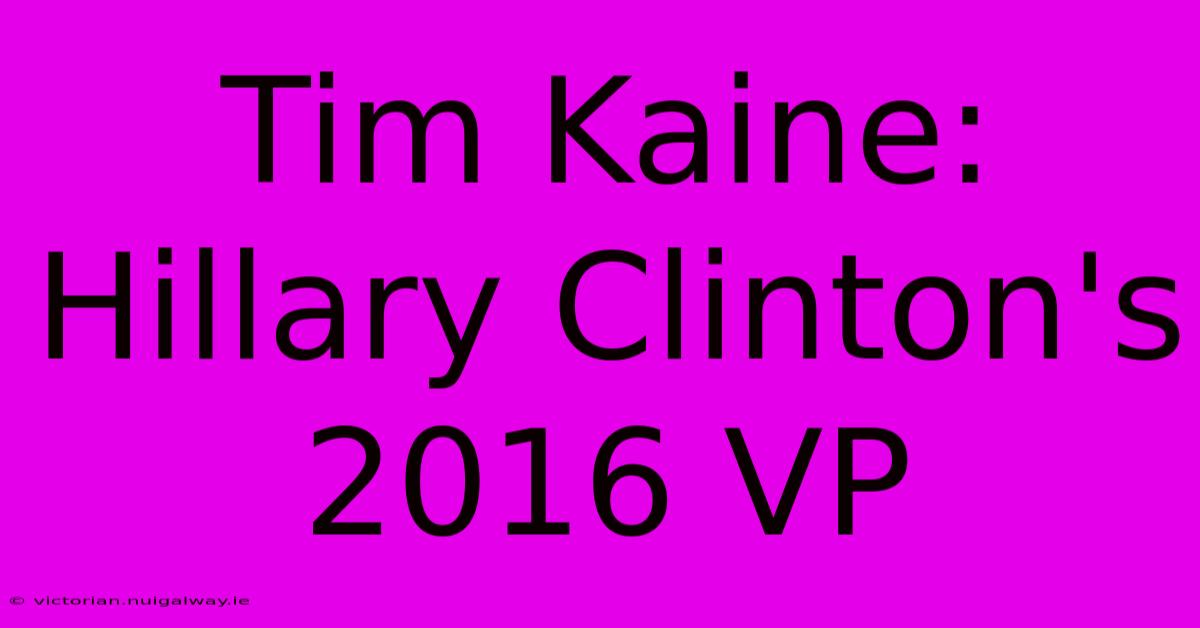 Tim Kaine: Hillary Clinton's 2016 VP 