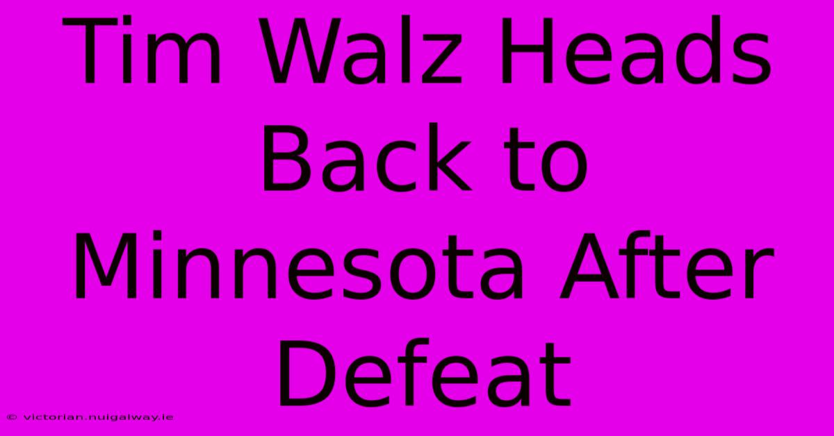 Tim Walz Heads Back To Minnesota After Defeat