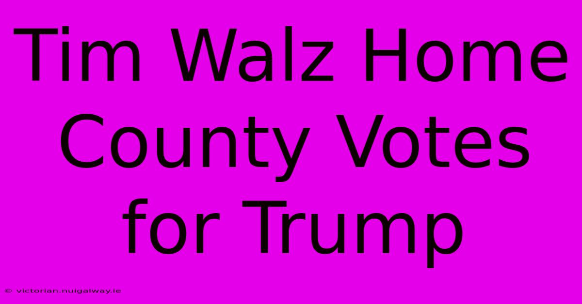 Tim Walz Home County Votes For Trump