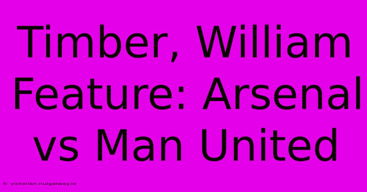 Timber, William Feature: Arsenal Vs Man United