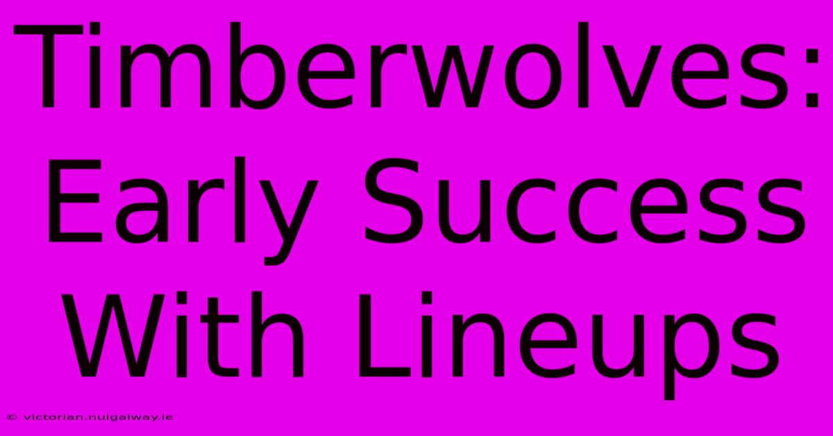 Timberwolves: Early Success With Lineups