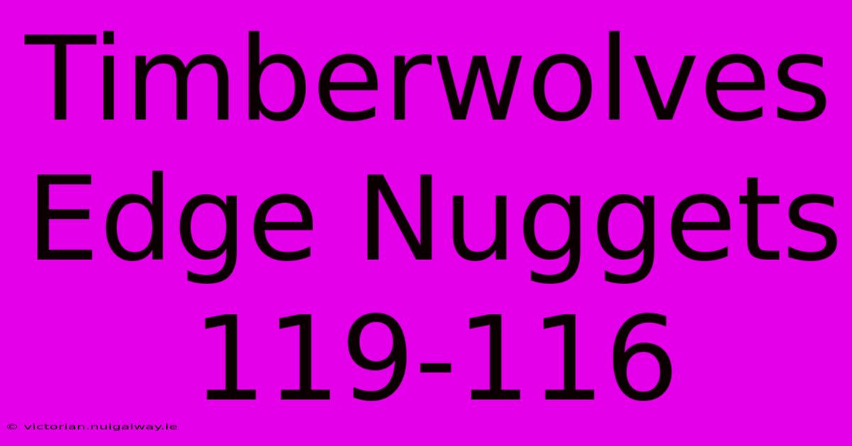 Timberwolves Edge Nuggets 119-116 