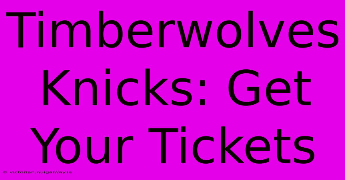 Timberwolves Knicks: Get Your Tickets