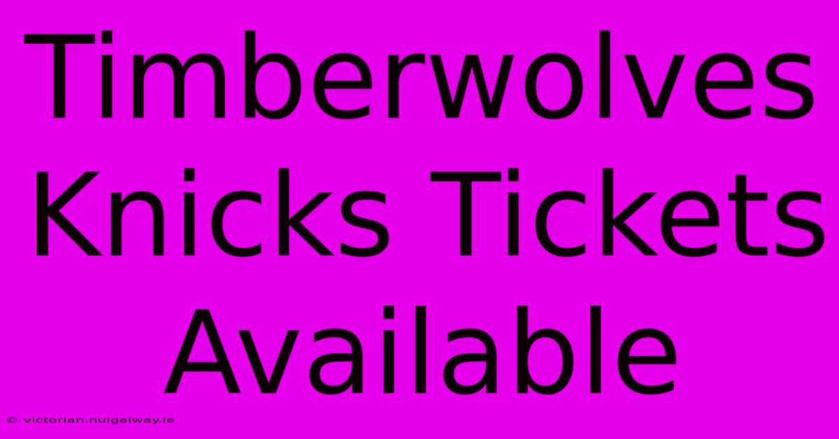 Timberwolves Knicks Tickets Available