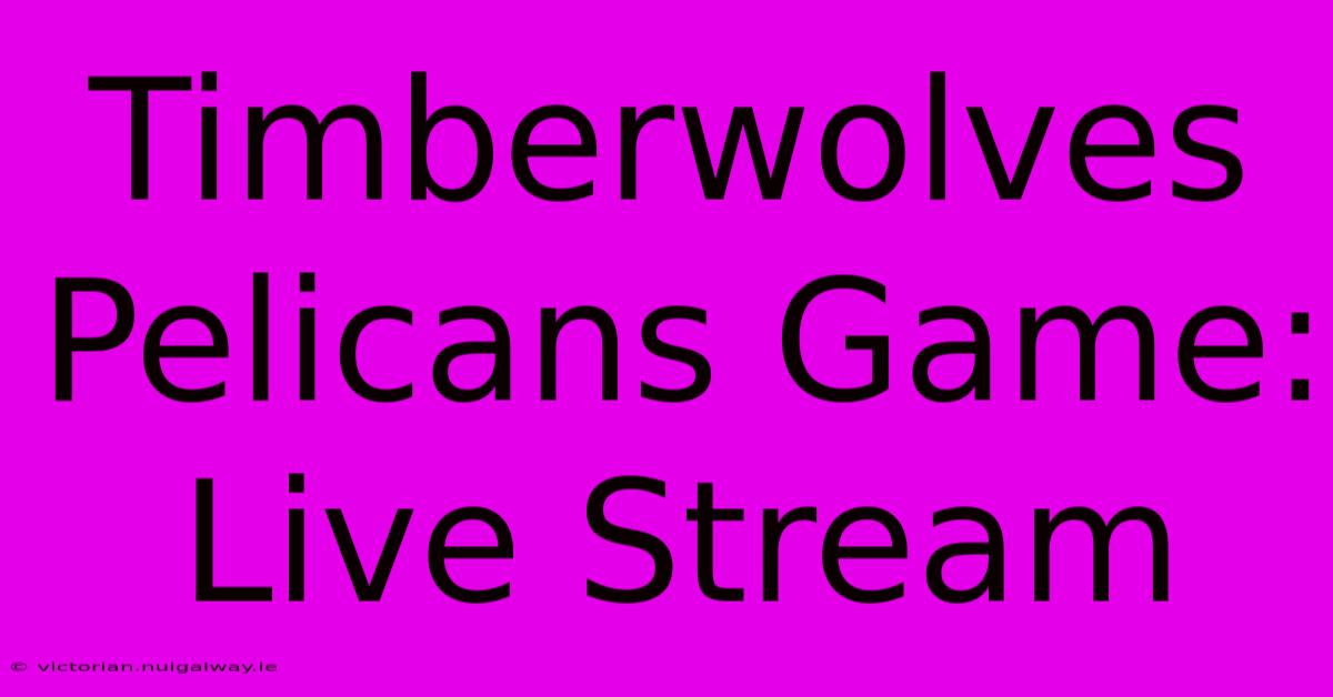 Timberwolves Pelicans Game: Live Stream