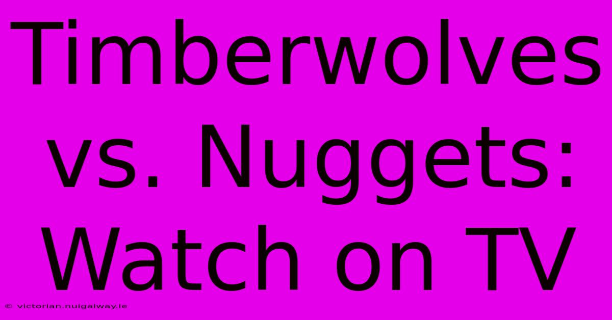 Timberwolves Vs. Nuggets: Watch On TV