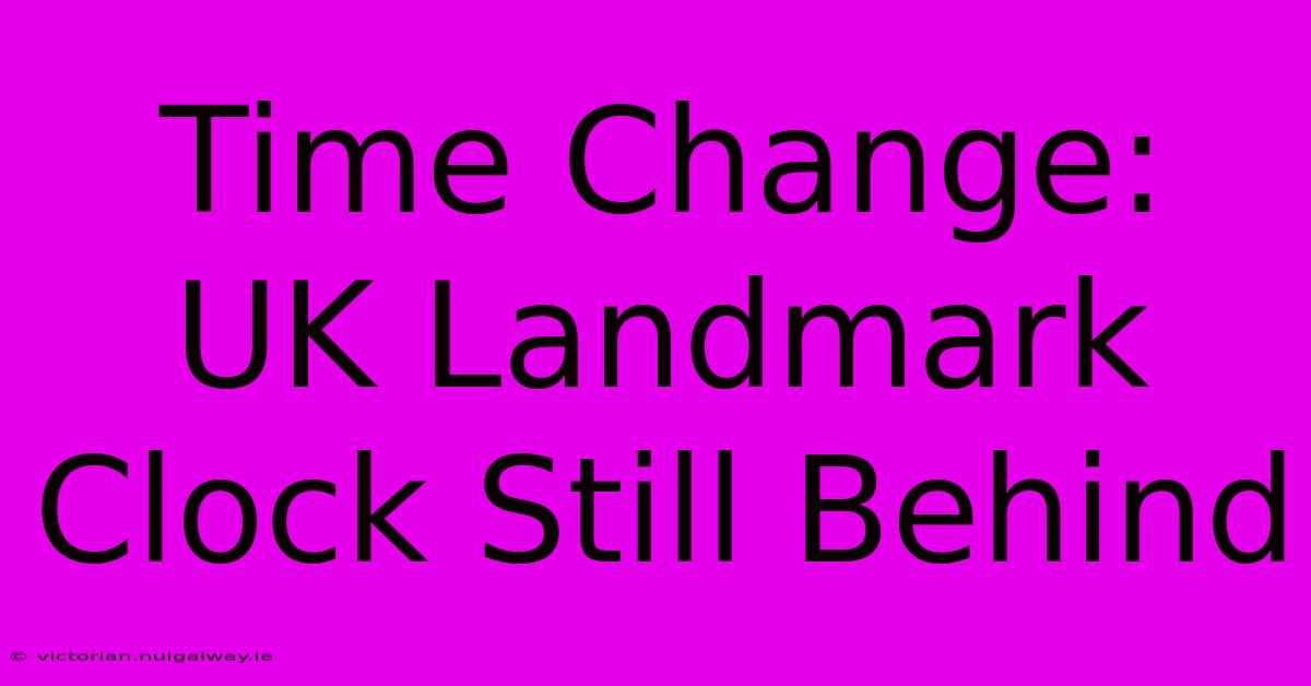 Time Change: UK Landmark Clock Still Behind 