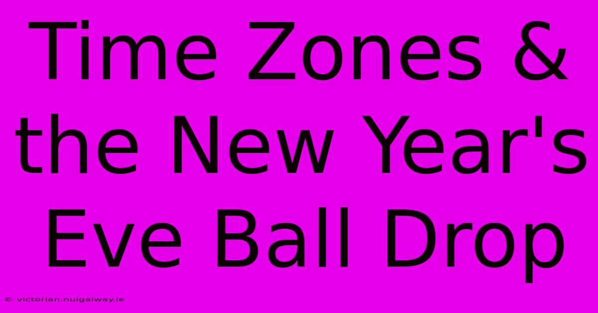 Time Zones & The New Year's Eve Ball Drop