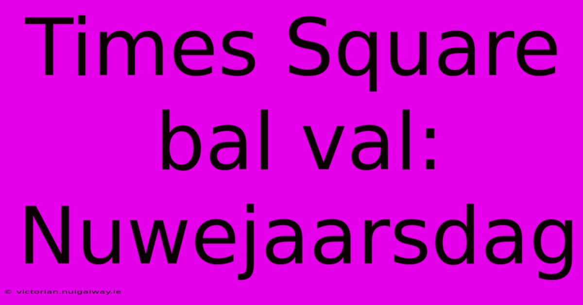 Times Square Bal Val: Nuwejaarsdag