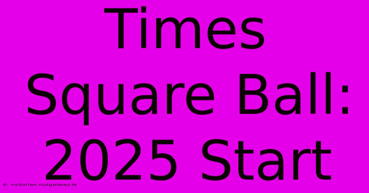 Times Square Ball: 2025 Start