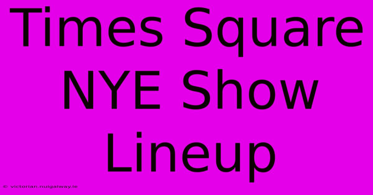 Times Square NYE Show Lineup