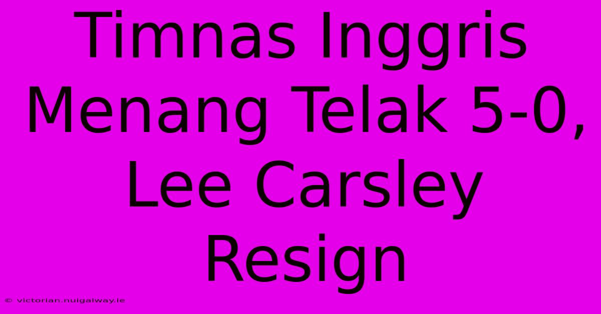 Timnas Inggris Menang Telak 5-0, Lee Carsley Resign