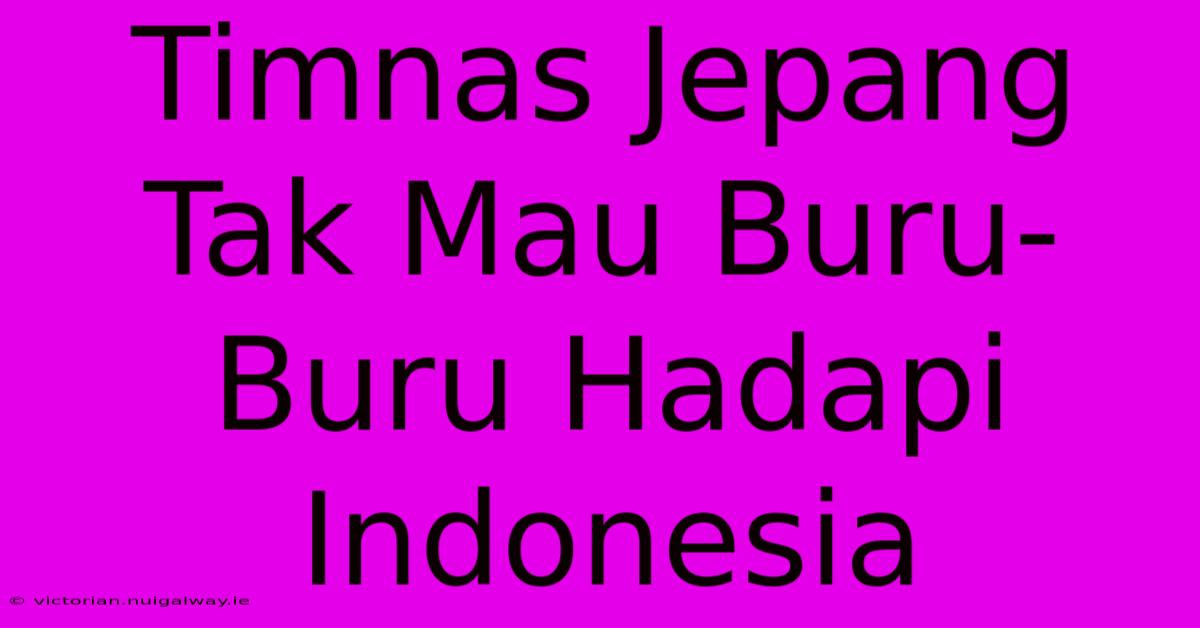 Timnas Jepang Tak Mau Buru-Buru Hadapi Indonesia