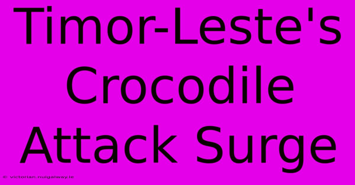 Timor-Leste's Crocodile Attack Surge