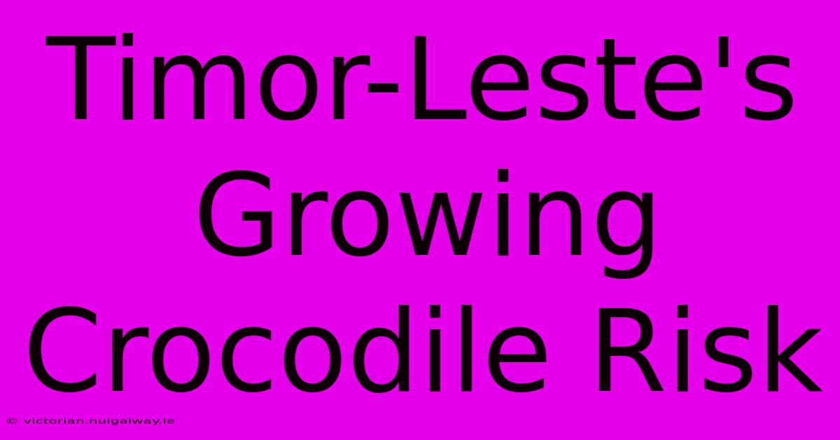 Timor-Leste's Growing Crocodile Risk