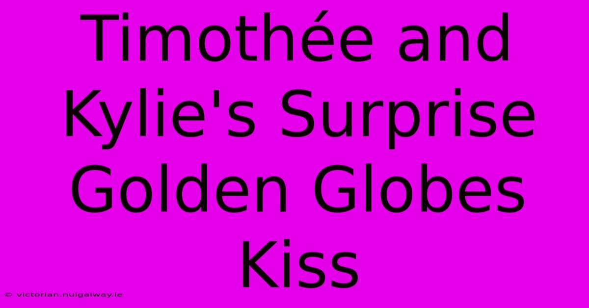 Timothée And Kylie's Surprise Golden Globes Kiss