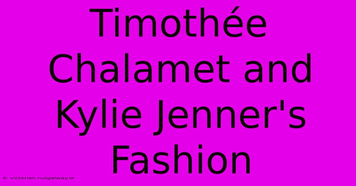 Timothée Chalamet And Kylie Jenner's Fashion