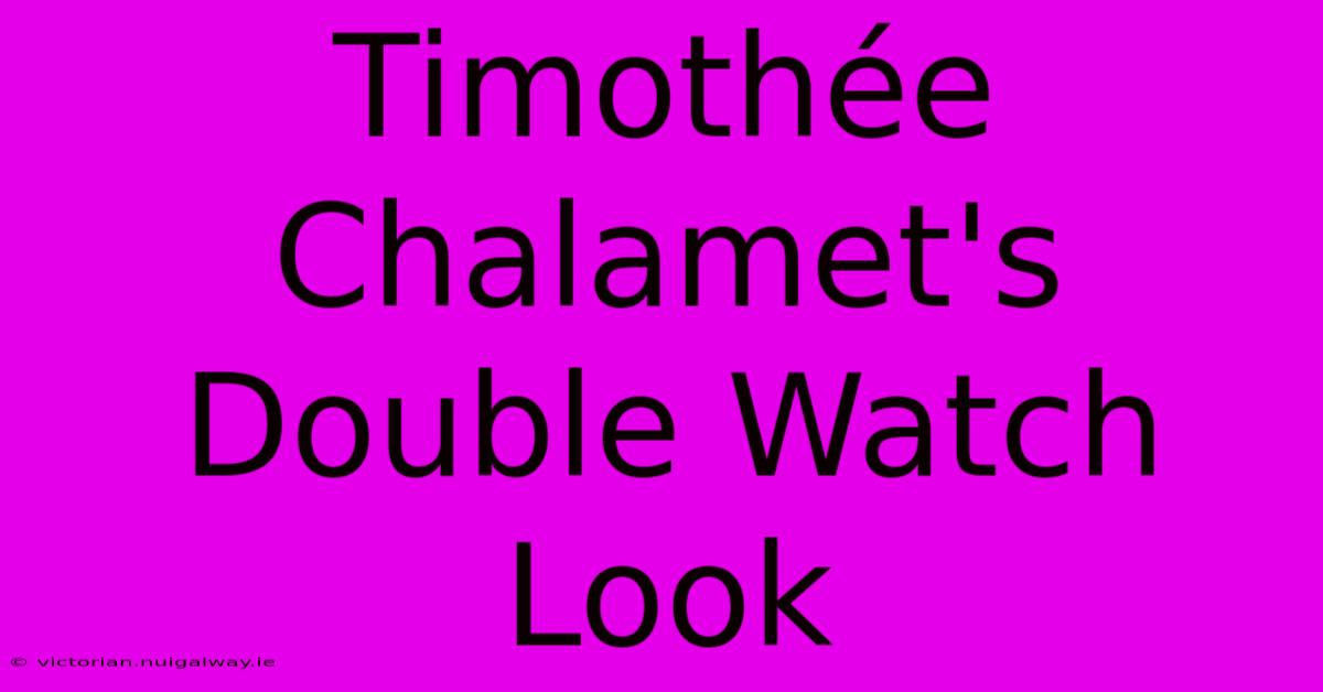 Timothée Chalamet's Double Watch Look