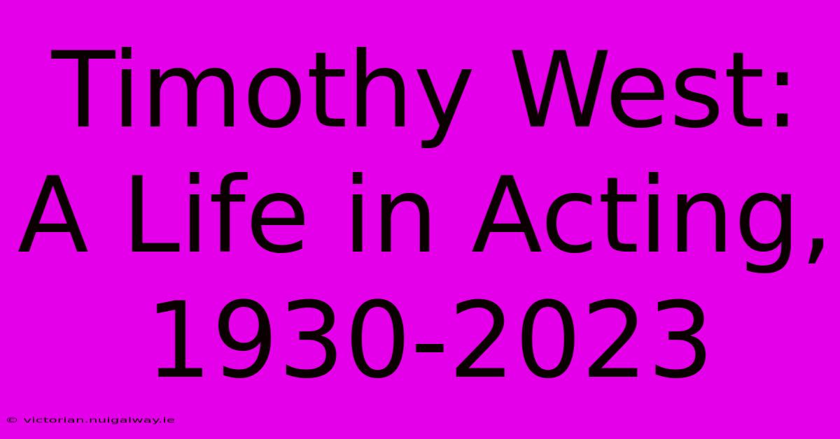 Timothy West: A Life In Acting, 1930-2023 